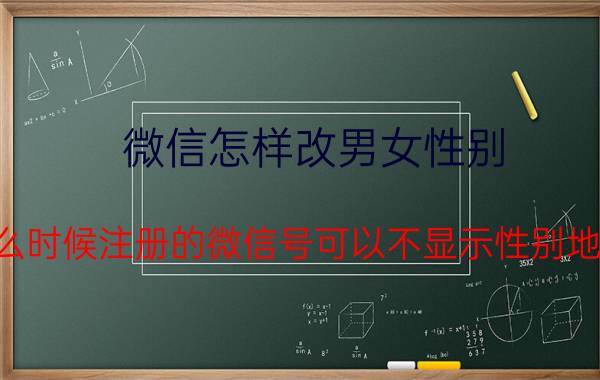 微信怎样改男女性别 什么时候注册的微信号可以不显示性别地区？